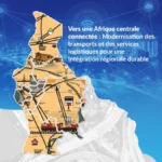 Vers une Afrique centrale connectée : Modernisation des transports et des services logistiques pour une intégration régionale durable
